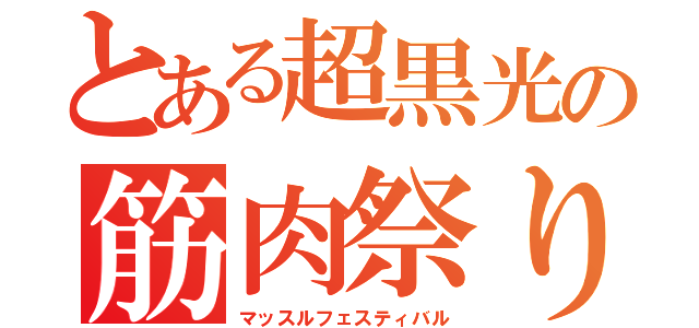 とある超黒光の筋肉祭り（マッスルフェスティバル）