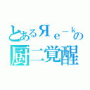 とあるЯｅ－ｋｏｎの厨二覚醒（）