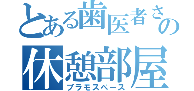 とある歯医者さんの休憩部屋（プラモスペース）