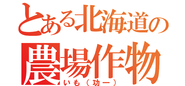 とある北海道の農場作物（いも（功一））