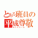 とある班員の平成尊敬（ネットミーム）