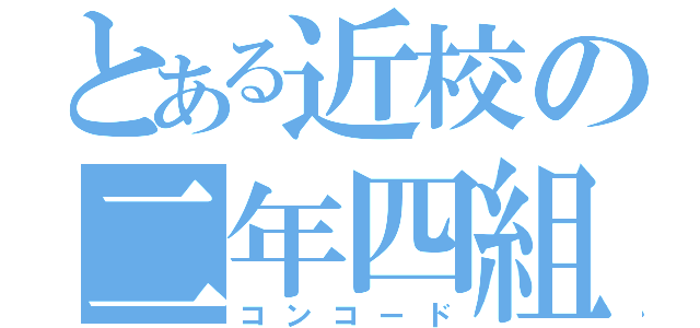 とある近校の二年四組（コンコード）