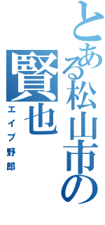 とある松山市の賢也Ⅱ（エイプ野郎）