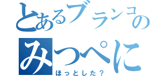 とあるブランコのみつぺに（ほっとした？）