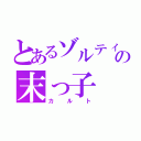 とあるゾルティック家の末っ子（カルト）