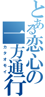 とある恋心の一方通行（カタオモイ）