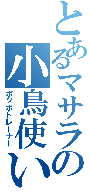 とあるマサラの小鳥使い（ポッポトレーナー）