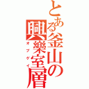 とある釜山の興樂室層Ⅱ（オプゲイ）