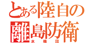 とある陸自の離島防衛（水機団）