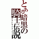 とある暗黒の騎士伝説（ケプトライフ）