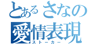 とあるさなの愛情表現（ストーカー）