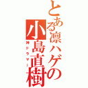 とある凛ハゲの小島直樹（神ドラマー）