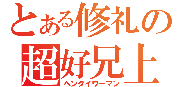 とある修礼の超好兄上（ヘンタイウーマン）