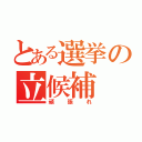 とある選挙の立候補（頑張れ）