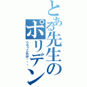 とある先生のポリデント（ぺろっこれは・・・）