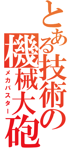 とある技術の機械大砲（メカバスター）