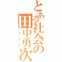 とある社会の田中勇次（メルトチーズ）