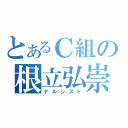 とあるＣ組の根立弘崇（ナルシスト）