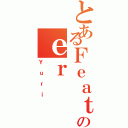 とあるＦｅａｔｈのｅｒ（Ｙｕｒｉ）