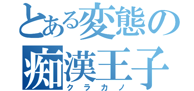 とある変態の痴漢王子（クラカノ）