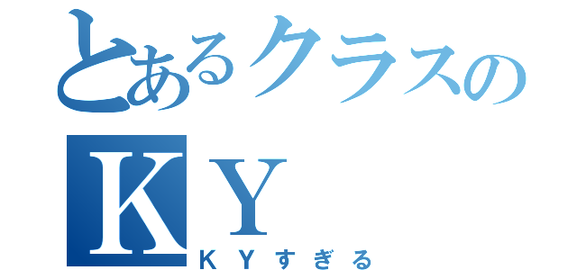 とあるクラスのＫＹ（ＫＹすぎる）