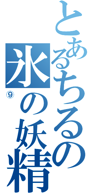 とあるちるの氷の妖精！（⑨）