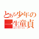 とある少年の一生童貞（エバーヴァージン）