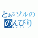 とあるソルののんびり（ぐだぐだ）