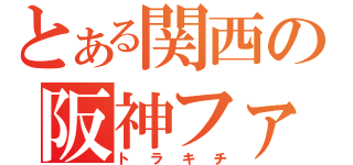 とある関西の阪神ファン（トラキチ）