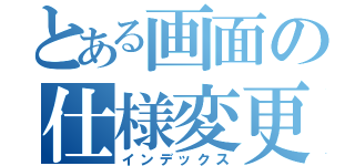 とある画面の仕様変更（インデックス）