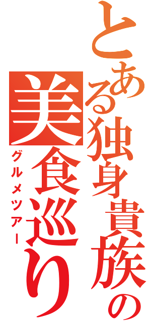 とある独身貴族の美食巡り（グルメツアー）