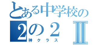 とある中学校の２の２Ⅱ（神クラス）