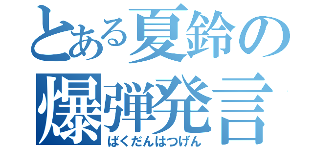 とある夏鈴の爆弾発言（ばくだんはつげん）