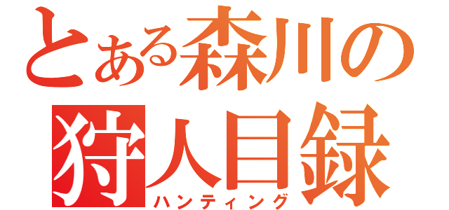 とある森川の狩人目録（ハンティング）