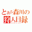 とある森川の狩人目録（ハンティング）