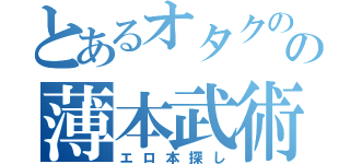 とあるオタクのの薄本武術（エロ本探し）