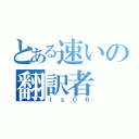 とある速いの翻訳者（ｊｓ０６）