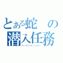 とある蛇の潜入任務（スニーキングミッッション）