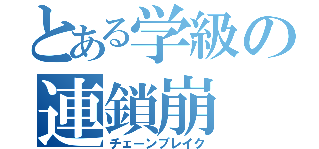 とある学級の連鎖崩（チェーンブレイク）