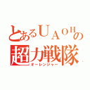 とあるＵＡＯＨの超力戦隊（オーレンジャー）