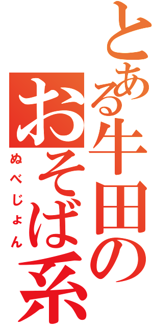 とある牛田のおそば系Ⅱ（ぬべじょん）