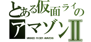 とある仮面ライダーのアマゾンズⅡ（ＭＡＳＫＥＤ ＲＩＤＥＲ ＡＭＡＺＯＮＳ）