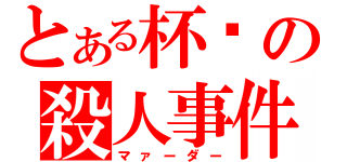 とある杯戶の殺人事件（マァーダー）