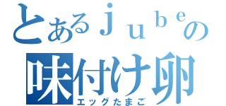 とあるｊｕｂｅａｔの味付け卵（エッグたまご）