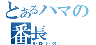 とあるハマの番長（ヨ・ロ・シ・ク！！）