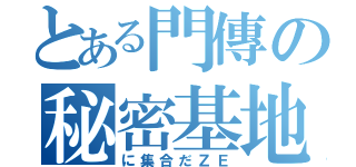 とある門傳の秘密基地（に集合だＺＥ）