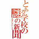 とある学校の謎の新聞（おおいけいしん）