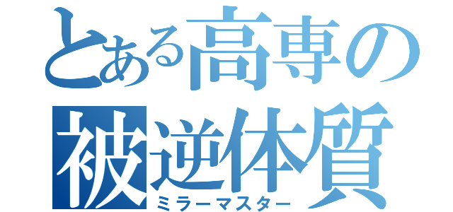 とある高専の被逆体質（ミラーマスター）