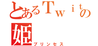 とあるＴｗｉｔｔｅｒの姫（プリンセス）