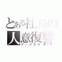 とある社長の人意復讐（アークゼロ）